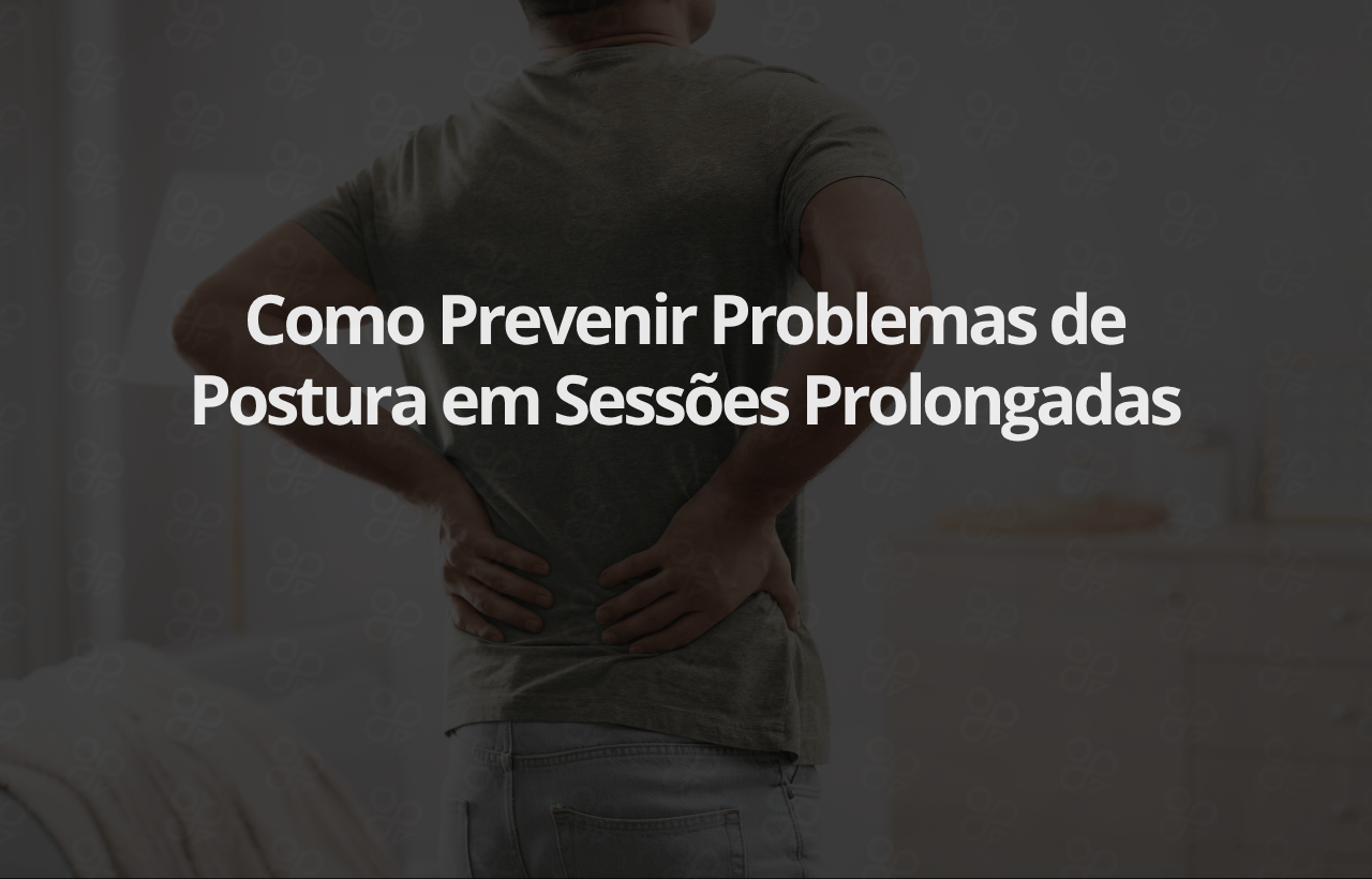 Como Prevenir Problemas de Postura em Sessões Prolongadas: Guia com Dicas de Fisioterapia e Alongamentos