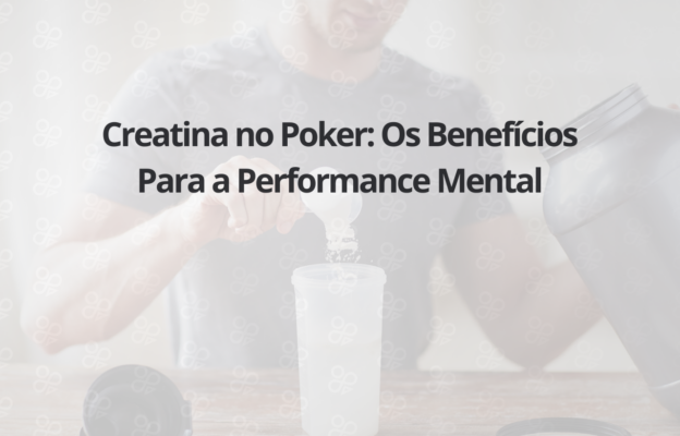 Creatina no Poker: Os Benefícios Para a Performance Mental