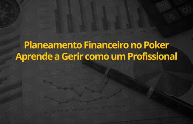 Planeamento Financeiro no Poker: Aprende a Gerir como um Profissional