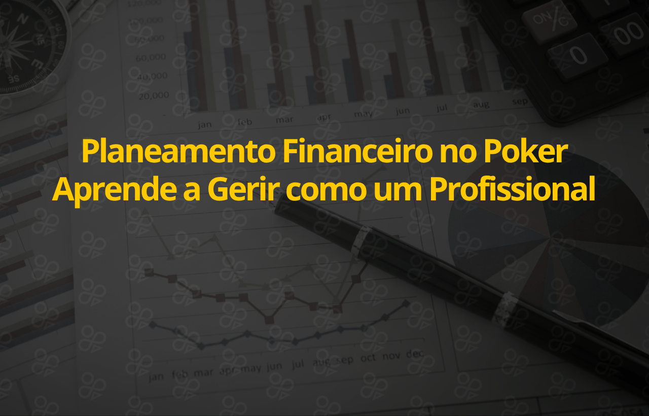 Planeamento Financeiro no Poker Aprende a Gerir como um Profissional